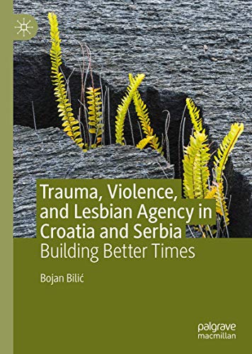 Trauma, Violence, and Lesbian Agency in Croatia and Serbia Building Better Time [Hardcover]