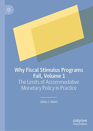 Why Fiscal Stimulus Programs Fail, Volume 1: The Limits of Accommodative Monetar [Hardcover]