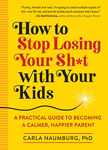 How to Stop Losing Your Sh*t with Your Kids: