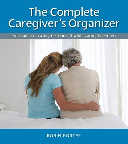 The Complete Caregiver's Organizer: Your Guide to Caring for Yourself While Cari [Spiral bound]