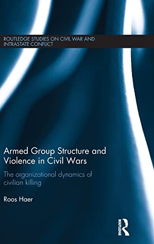 Armed Group Structure and Violence in Civil Wars The Organizational Dynamics of [Hardcover]