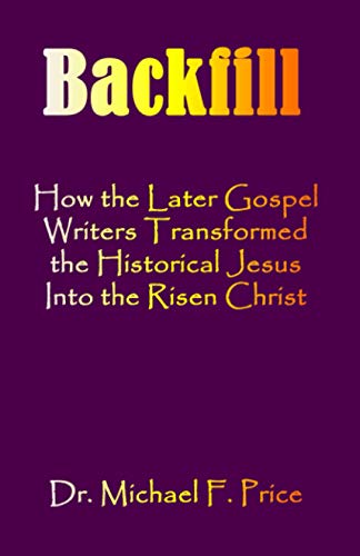 Backfill  Ho the Later Gospel Writers Transformed the Historical Jesus into th [Paperback]