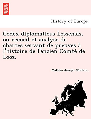 Codex Diplomaticus Lossensis, Ou Recueil et Analyse de Chartes Servant de Preuve [Paperback]