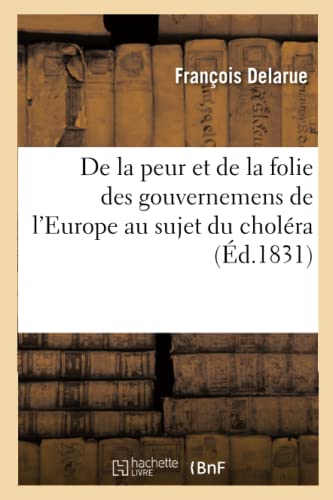 De La Peur Et De La Folie Des Gouvernemens De L'europe Au Sujet Du Cholera (fren [Paperback]