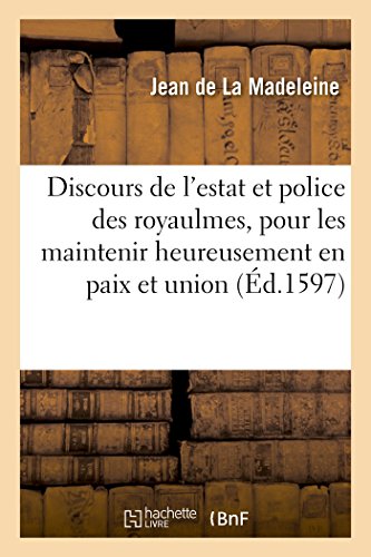 Discours de l'Estat et Police des Royaulmes, Pour les Maintenir Heureusement en  [Paperback]