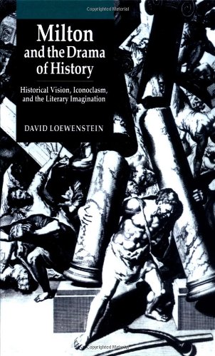 Milton and the Drama of History Historical Vision, Iconoclasm, and the Literary [Hardcover]