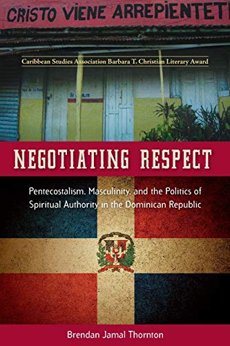 Negotiating Respect  Pentecostalism, Masculinity, and the Politics of Spiritual [Paperback]