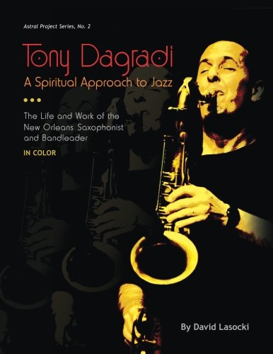 Tony Dagradi, a Spiritual Approach to Jazz  The Life and Work of the New Orlean [Paperback]