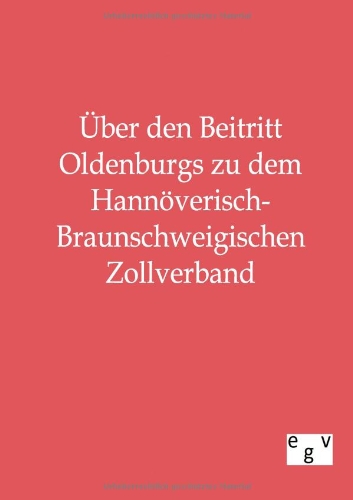 ber Den Beitritt Oldenburgs Zu Dem Hannverisch-Braunscheigischen Zollverband  [Paperback]