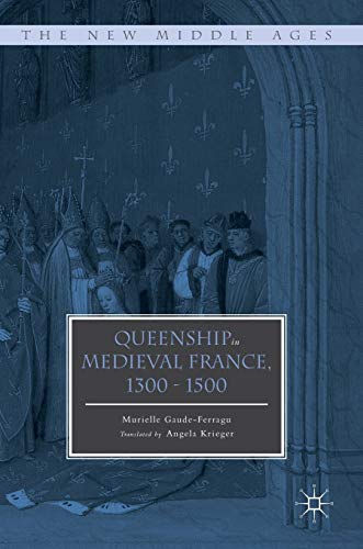 Queenship in Medieval France, 1300-1500 [Hardcover]