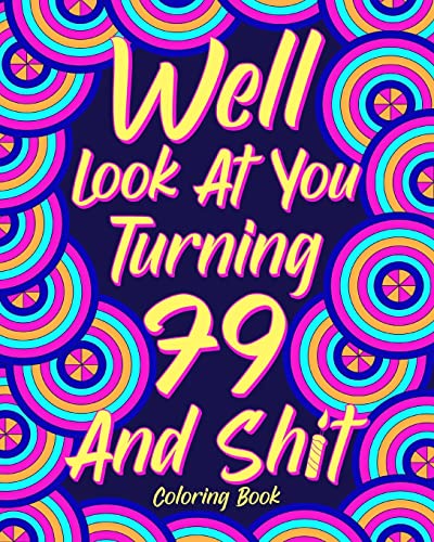 Well Look At You Turning 79 And Shit Coloring Book