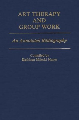 Art Therapy And Group Work An Annotated Bibliography [Hardcover]