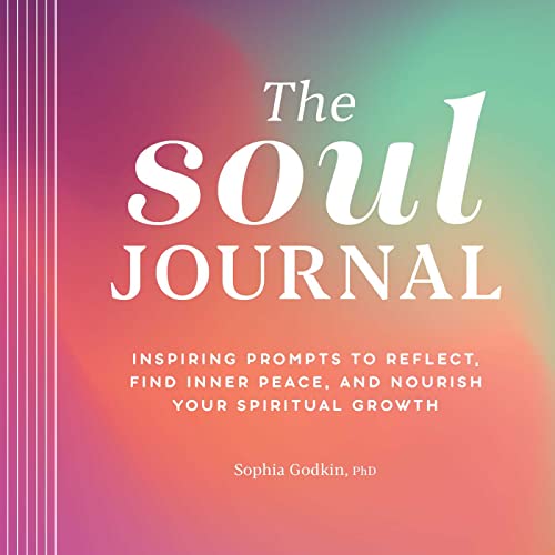 The Soul Journal: Inspiring Prompts to Reflect, Find Inner Peace, and Nourish Yo [Paperback]