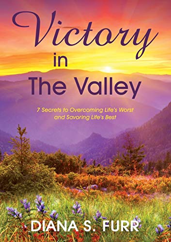 Victory In The Valley 7 Secrets To Overcoming Life's Worst And Savoring Life's  [Paperback]