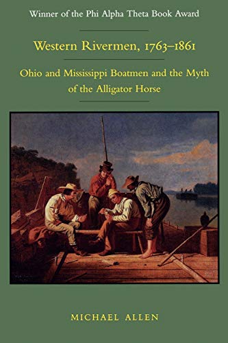 Western Rivermen, 1763-1861 Ohio And Mississippi Boatmen And The Myth Of The Al [Paperback]