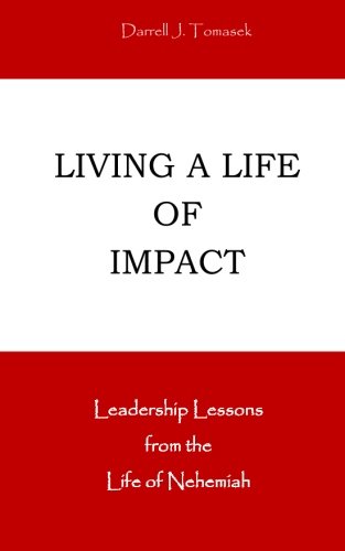 Living A Life Of Impact Leadership Lessons From The Life Of Nehemiah [Paperback]