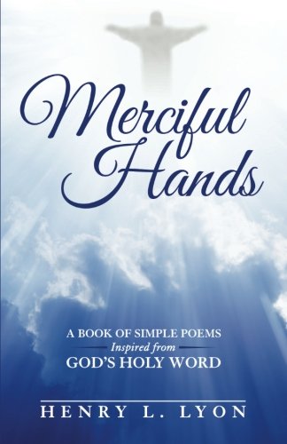 Merciful Hands A Book Of Simple Poems Inspired From God's Holy Word [Paperback]