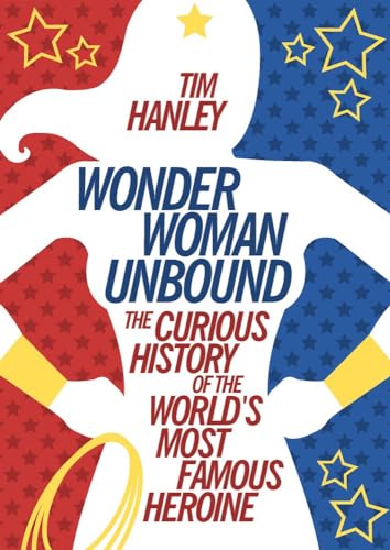 Wonder Woman Unbound: The Curious History of the World's Most Famous Heroine [Paperback]