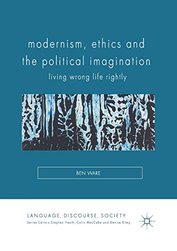 Modernism, Ethics and the Political Imagination: Living Wrong Life Rightly [Paperback]