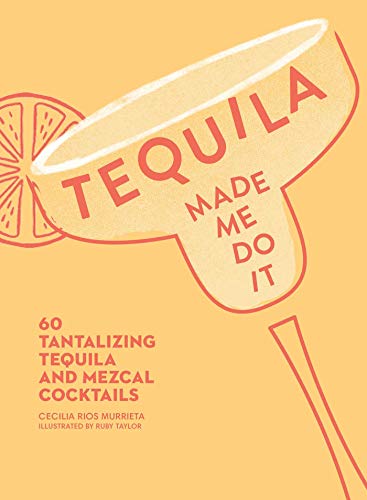 Tequila Made Me Do It: 60 Tantalizing Tequila and Mezcal Cocktails [Hardcover]