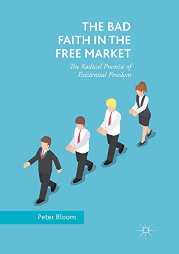 The Bad Faith in the Free Market: The Radical Promise of Existential Freedom [Paperback]