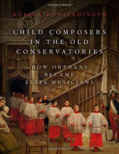 Child Composers in the Old Conservatories: How Orphans Became Elite Musicians [Hardcover]