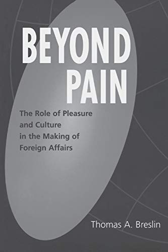 Beyond Pain The Role of Pleasure and Culture in the Making of Foreign Affairs [Paperback]