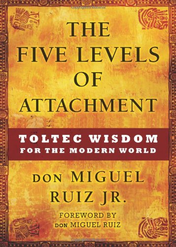 The Five Levels Of Attachment: Toltec Wisdom For The Modern World [Hardcover]