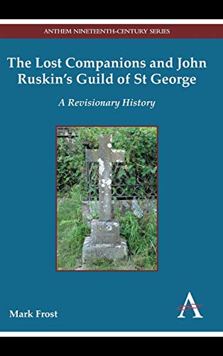 The Lost Companions and John Ruskins Guild of St George A Revisionary History [Hardcover]