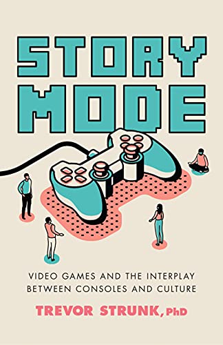 Story Mode: Video Games and the Interplay between Consoles and Culture [Hardcover]