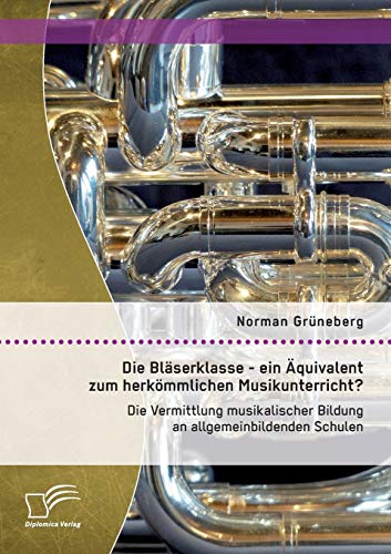 Die Blserklasse - Ein quivalent Zum Herkmmlichen Musikunterricht Die Vermitt [Paperback]