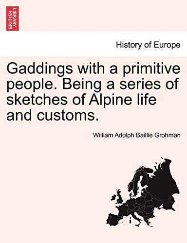 Gaddings ith a Primitive People Being a Series of Sketches of Alpine Life and C [Paperback]