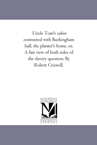 Uncle Tom's Cabin Contrasted ith Buckingham Hall, the Planter's Home, or, a Fai [Unknon]