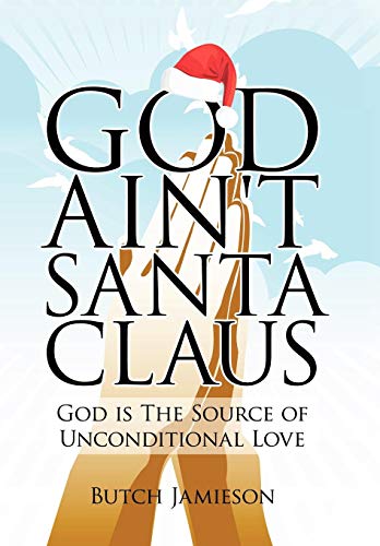 God Ain't Santa Claus  God Is the Source of Unconditional Love [Hardcover]