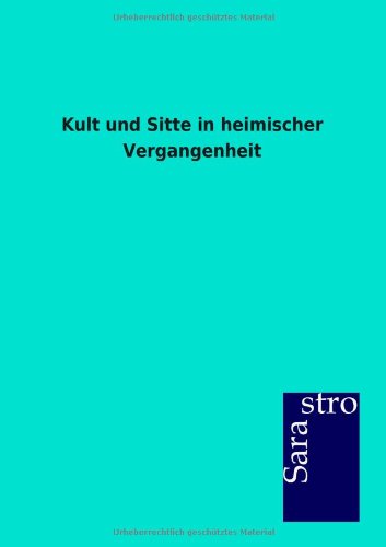 Kult Und Sitte In Heimischer Vergangenheit (german Edition) [Paperback]