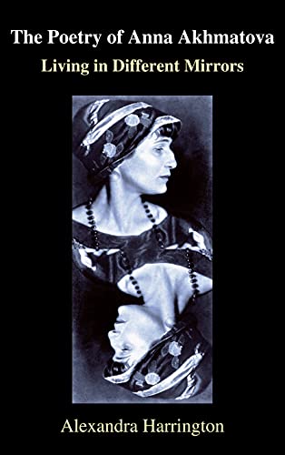 The Poetry of Anna Akhmatova Living in Different Mirrors [Hardcover]