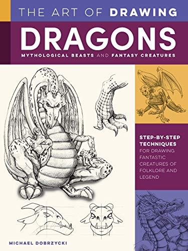 The Art of Drawing Dragons, Mythological Beasts, and Fantasy Creatures: Step-by- [Paperback]