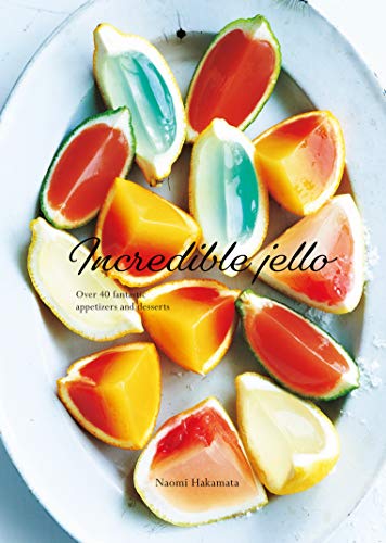 Incredible Jello: Over 40 Fantastic Appetizers and Desserts [Hardcover]