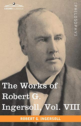 The Works Of Robert G. Ingersoll, Vol. Viii (in 12 Volumes) [Paperback]