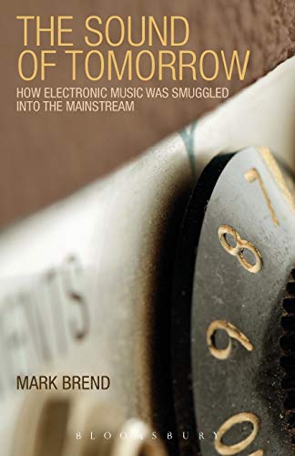 The Sound of Tomorro Ho Electronic Music Was Smuggled into the Mainstream [Paperback]