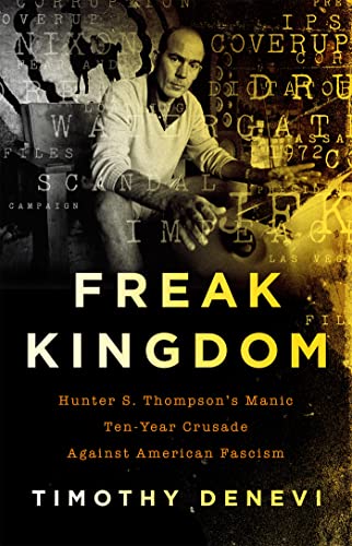 Freak Kingdom: Hunter S. Thompson's Manic Ten-Year Crusade Against American  [Paperback]