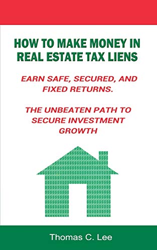 Ho To Make Money In Real Estate Tax Liens Earn Safe, Secured, And Fixed Returns [Paperback]