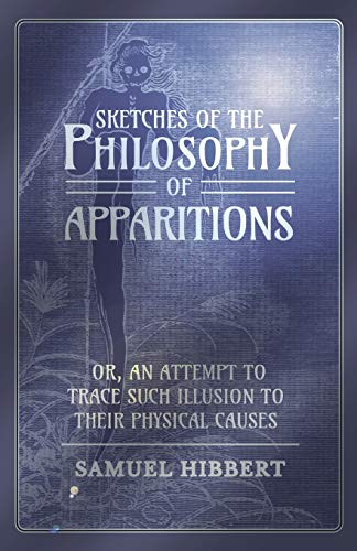 Sketches of the Philosophy of Apparitions or, an Attempt to Trace Such Illusion  [Paperback]