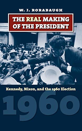 The Real Making Of The President Kennedy, Nixon, And The 1960 Election (america [Hardcover]