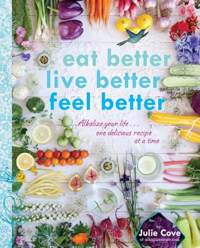 Eat Better, Live Better, Feel Better: Alkalize Your Life...One Delicious Recipe  [Paperback]