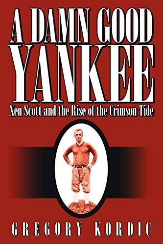 A Damn Good Yankee Xen Scott And The Rise Of The Crimson Tide [Paperback]