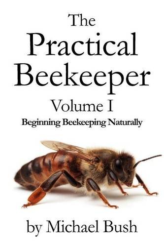 The Practical Beekeeper Volume I Beginning Beekeeping Naturally [Paperback]