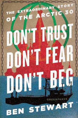 Don't Trust, Don't Fear, Don't Beg The Extraordinary Story of the Arctic 30 [Hardcover]