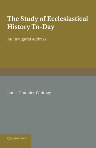 The Study of Ecclesiastical History To-Day An Inaugural Address [Paperback]