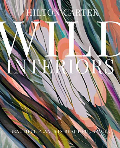 Wild Interiors: Beautiful plants in beautiful spaces [Hardcover]